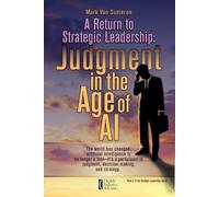 A Return to Strategic Leadership: Judgment in the Age of AI (Strategic Leadership: Lessons in Managing Through Turbulence and Conflict)