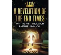 A Revelation of the End Times: Why the Pre-Tribulation Rapture is Biblical