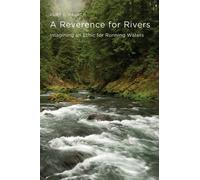 A Reverence for Rivers : Imagining an Ethic for Running Waters