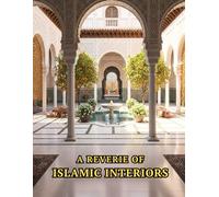 A Reverie of Islamic Interiors: Muslim Homes and Spaces Decor Inspired by the Ornate, Majestic, and Exquisite Palatial Architecture, Home Design, and ... Islam - Islamic Coffee Table Book For Muslims