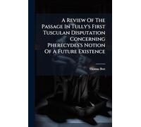 A Review Of The Passage In Tully's First Tusculan Disputation Concerning Pherecydes's Notion Of A Future Existence
