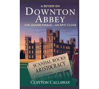A REVIEW ON Downton Abbey: The Grand Finale [An Epic Close]: Farewell to Downton, Explore the Final Film’s Drama, A Celebration of the Crawleys ... and 1930s World of the Beloved Franchise