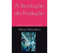 A Revolução da Produção: Sistemas Autonomos em Ação