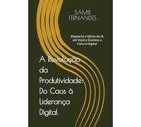 A Revolução da Produtividade: Do Caos à Liderança Digital: Desperte o Gênio da IA em Você e Domine o Futuro Digital