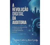 A Revolução Digital da Auditoria: Automação, Inteligência Artificial e a Construção de uma Plataforma Corporativa Inteligente.