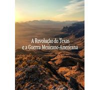 A Revolução do Texas e a Guerra Mexicano-Americana: A História e o Legado dos Conflitos que Levaram à Cessão do Sudoeste Americano pelo México