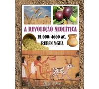 A Revolucao Neolitica : 15.000- 4.600 aC.