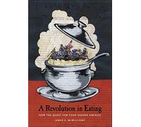 A Revolution in Eating - How the Quest for Food Shaped America (Arts and Traditions of the Table: Perspectives on Culinary History)