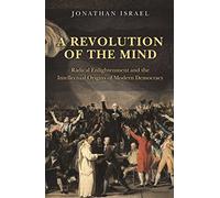 A Revolution of the Mind - Radical Enlightenment and the Intellectual Origins of Modern Democracy