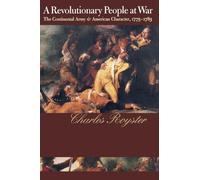 A Revolutionary People At War: The Continental Army and American Character, 1775-1783 (Published by the Omohundro Institute of Early American History ... and the University of North Carolina Press)