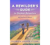 A Rewilder's Guide to Outdoor Adventure: Self-Healing in Nature