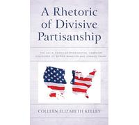 A Rhetoric of Divisive Partisanship: The 2016 American Presidential Campaign Discourse of Bernie Sanders and Donald Trump (Bloomsbury Studies in Political Communication)