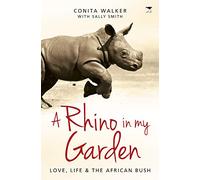 A rhino in my garden: Love, life and the African bush