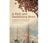 A Rich and Tantalizing Brew: A History of How Coffee Connected the World (Food and Foodways)
