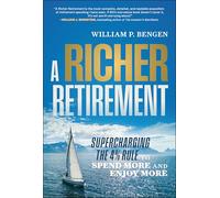 A Richer Retirement : Supercharging the 4% Rule to Spend More and Enjoy More