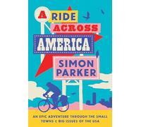 A Ride Across America: A 4,000-Mile Adventure Through the Small Towns and Big Issues of the USA