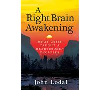 A Right Brain Awakening: What Grief Taught a Heartbroken Engineer