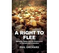 A Right to Flee: Refugees, States, and the Construction of International Cooperation