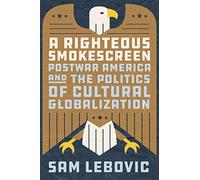 A Righteous Smokescreen: Postwar America and the Politics of Cultural Globalization