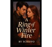 A Ring of Winter Fire: A Passionate Second-Chance Romance Novel Where Lost Lovers Reunite in a Blizzard of Secrets, Forbidden Desires, and a Love Hot Enough to Melt the Snow (Romance and Love)
