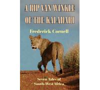 A Rip Van Winkle Of The Kalahari: Seven Tales Of South-West Africa