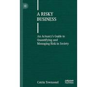 A Risky Business: An Actuary’s Guide to Quantifying and Managing Risk in Society