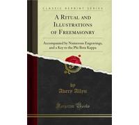 A Ritual and Illustrations of Freemasonry: Accompanied by Numerous Engravings, and a Key to the Phi Beta Kappa (Classic Reprint)