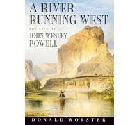 A River Running West: The Life of John Wesley Powell