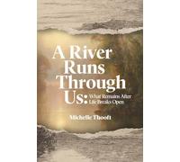 A River Runs Through Us: What Remains After Life Breaks Open