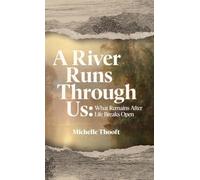 A River Runs Through Us: What Remains After Life Breaks Open