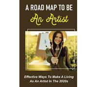 A Road Map To Be An Artist: Effective Ways To Make A Living As An Artist In The 2020s: Understand Who Is Buying Art