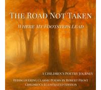 A Road Not Taken: Where My Footsteps Lead: A Children's Poetry Journey: Rediscovering Classic Poems by Robert Frost: A Children's Illustrated Edition: Ages 4 - 10 (Quiet Light Classics)
