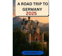 A ROAD TRIP TO GERMANY 2025: The Complete Travel Guide with Scenic Routes, Itineraries & Local Secrets