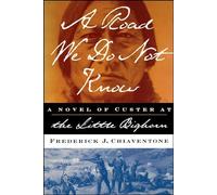 A Road We Do Not Know: A Novel of Custer at Little Bighorn