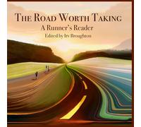 A Road Worth Taking: A Runner's Reader