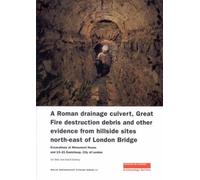 A Roman Drainage Culvert, Great Fire Destruction Debris and Other Evidence from Hillside Sites North-East of London Bridge: Excavations at Monument ... London: 17 (MoLAS Archaeology Studies Series)