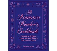 A Romance Reader's Cookbook: Seductive Recipes Inspired by the Books You Love to Read