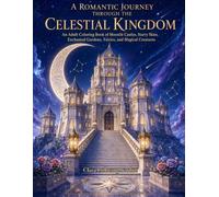 A Romantic Journey Through the Celestial Kingdom: An Adult Coloring Book of Moonlit Castles, Starry Skies, Enchanted Gardens, Fairies, and Magical Creatures