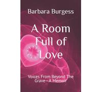 A Room Full of Love: Voices From Beyond The Grave-A Memoir