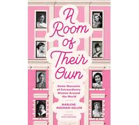 A Room of Their Own: Home Museums of Extraordinary Women Around the World (Women History Book of Museums, Historic Homes of Famous Women, Feminist History Tourbook, Home Museums to Visit)