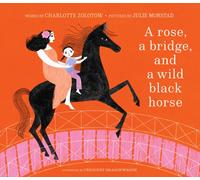 A Rose, a Bridge, and a Wild Black Horse : The Classic Picture Book, Reimagined