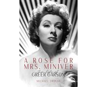A Rose for Mrs. Miniver: The Life of Greer Garson