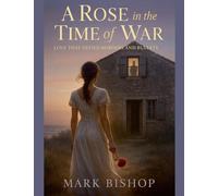 A Rose in the Time of War: Love That Defied Borders and Bullets