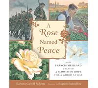 A Rose Named Peace - How Francis Meilland Created a Flower of Hope for a World at War - Walker Books
