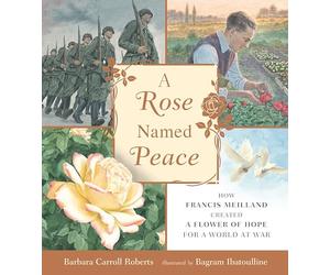 A Rose Named Peace: How Francis Meilland Created a Flower of Hope for a World at War