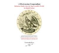 A Rosicrucian Compendium:: Initiation Studies into the Supersensible-Worlds, by Rudolf Steiner