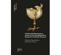 A Rothschild Renaissance: A New Look at the Waddesdon Bequest in the British Museum: 212 (British Museum Research Publication)