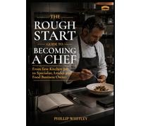 A Rough Start Guide To Becoming A Chef: 13 (A Rough Start Guide : Side Hustle To International Business)