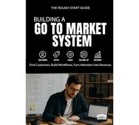 A Rough start Guide To Building A Go to Market System