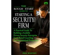 A Rough Start Guide to Starting a Security Firm: A Practical Guide to Building a Scalable Private Security Enterprise from Retail Guarding to ... : Side Hustle To International Business)